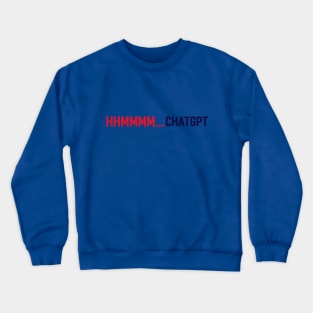 Hhmmmm...Chatgpt Crewneck Sweatshirt